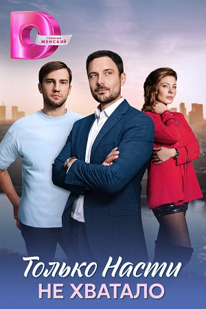 Содержание серий и сюжет сериала «Только Насти не хватало» (2025), чем закончится, актеры и роли