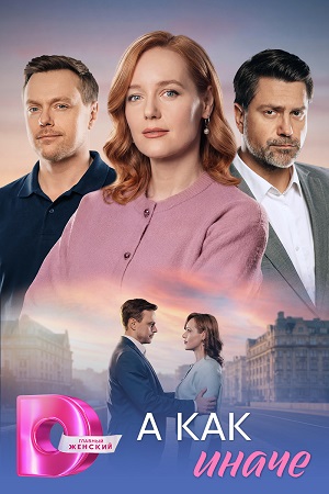 Содержание серий и сюжет сериала «А как иначе» (2026), чем закончится, актеры и роли